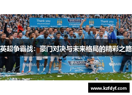 英超争霸战：豪门对决与未来格局的精彩之路