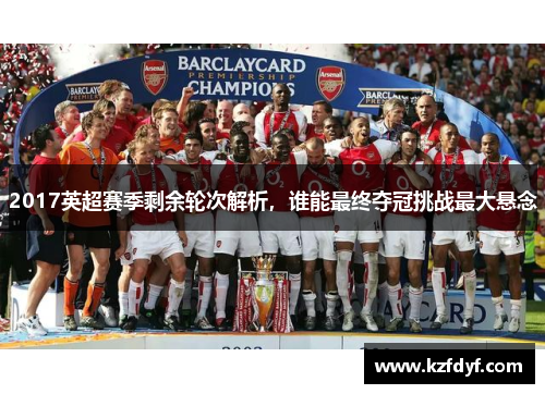 2017英超赛季剩余轮次解析，谁能最终夺冠挑战最大悬念