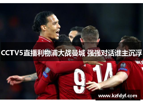 CCTV5直播利物浦大战曼城 强强对话谁主沉浮