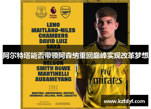 阿尔特塔能否带领阿森纳重回巅峰实现改革梦想