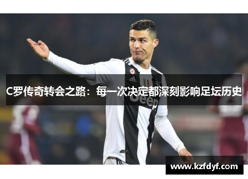 C罗传奇转会之路：每一次决定都深刻影响足坛历史