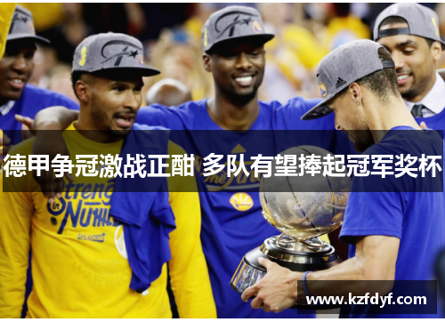 德甲争冠激战正酣 多队有望捧起冠军奖杯